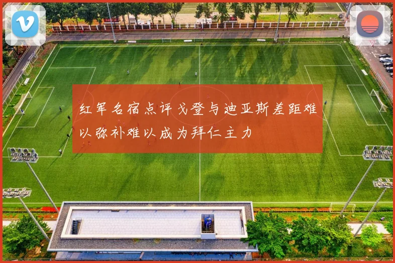 红军名宿点评戈登与迪亚斯差距难以弥补难以成为拜仁主力